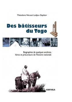 Des bâtisseurs du Togo - biographies de quelques ancêtres, héros et précurseurs de l'histoire nationale