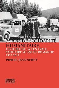 75 ans de solidarite humanitaire - histoire de la centrale sanitaire suisse et romande, 1937-2012
