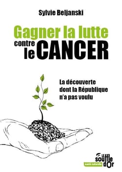 Gagner la lutte contre le cancer - la découverte dont la République n'a pas voulu