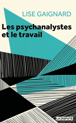 Les psychanalystes et le travail : les psychanalystes à l'épreuve des rapports sociaux
