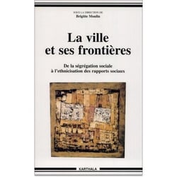 Ville et ses frontières (La). De la ségrégation sociale à l'ethnicisation des rapports sociaux
