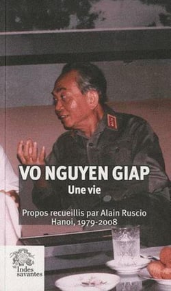 Vo Nguyen Giap, une vie - propos recueillis par Alain Ruscio - Hanoi, 1979-2008