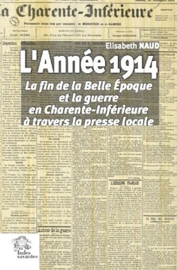 L'année 1914 - la fin de la Belle Epoque et la guerre en Charente-Inférieure à travers la presse locale