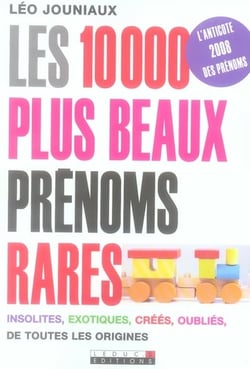 Les dix mille plus beaux prénoms rares : Choisir un prénom unique pour son enfant