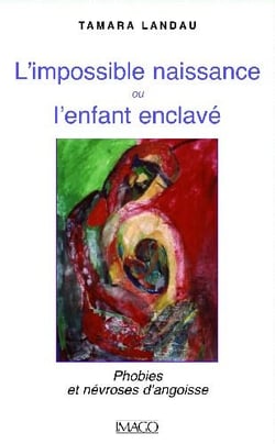 L'impossible naissance ou l'enfant enclavé - phobies et névroses d'angoisse (2e édition)