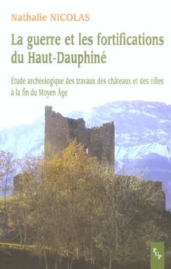 LA GUERRE ET LES FORTIFICATIONS DU HAUT-DAUPHINE - ETUDE ARCHEOLOGIQUE DES TRAVAUX DES CHATEAUX ET D