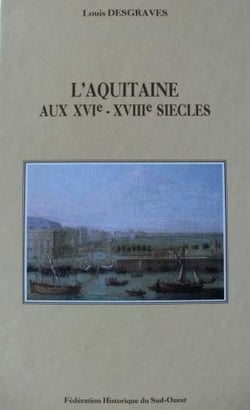 L' Aquitaine aux XVIe-XVIIIe siècles : L'Aquitaine aux XVIe-XVIIIe siècles