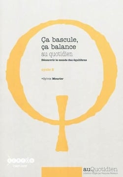 Ca bascule, ca balance au quotidien - decouvrir le monde des equilibres - cycle 2