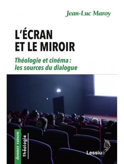 L'écran et le miroir - théologie et cinéma, les sources du dialogue