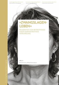 «Zwangslagenleben» Volume 5 : Biografien von ehemals administrativ versorgten Personen / Volume 5