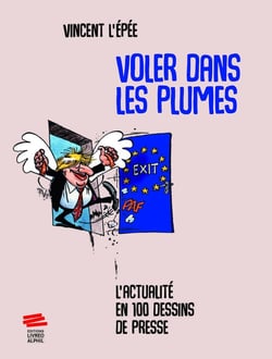 Voler dans les plumes : L'actualité en 100 dessins de presse