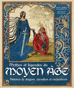 Mythes et légendes du Moyen Âge : Histoires de dragons, chevaliers et enchanteurs