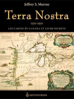 Terra nostra - 1550-1950 - les cartes du canada et leurs secrets