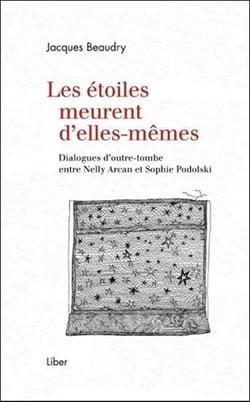 Les étoiles meurent d'elles-mêmes - dialogues d'outre-tombe entre Nelly Arcan et Sophie Podolski