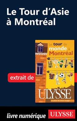 Le tour d'asie à montréal - chapitres tirés du guide ulysse « le tour du monde à montréal »