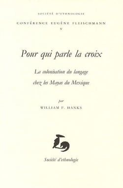 Pour qui parle la croix - la colonisation du langage chez les Mayas du Mexique