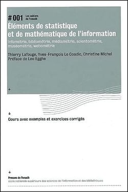 Éléments de statistique et de mathématique de l'information - infométrie, bibliométrie, médiamétrie, scientométrie, muséométrie, webométrie