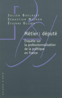 Métier : député - enquête sur la professionnalisation de la politique en france