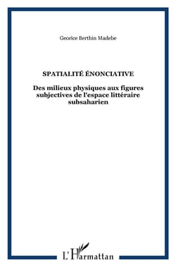 Spatialité énonciative : Des milieux physiques aux figures subjectives de l'espace littéraire subsaharien
