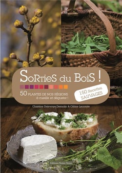 Sorties du bois ! 50 plantes de nos régions à cueillir et déguster ! 150 recettes sauvages