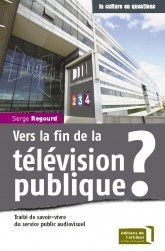 Vers la fin de la télévision publique ? - traité de savoir-vivre du service public audiovisuel