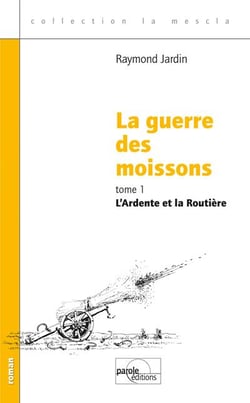 LA GUERRE DES MOISSONS - TOME 1 "L'ARDENTE ET LA ROUTIERE"