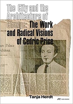 The city and the architecture of change: the work and radical visions of cedric price