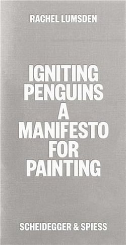 Rachel Lumsden : igniting penguins a manifesto for painting