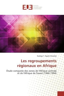 Les regroupements regionaux en Afrique : Etude comparee des zones de l'Afrique centrale et de l'Afrique de l'ouest (1960-1994)