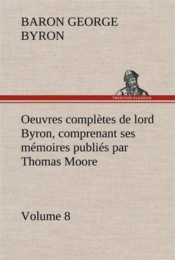 Oeuvres completes de lord byron, volume 8 comprenant ses memoires publies par thomas moore