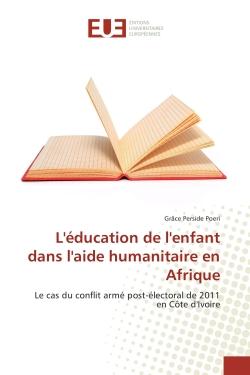 L'education de l'enfant dans l'aide humanitaire en Afrique : Le cas du conflit arme post-electoral de 2011 en cote d'Ivoire