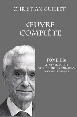 OEUVRE COMPLÈTE TOME III : VII. Au nom du père - VIII. Les dernières tentations - IX. Chapelle ardente