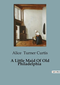 A Little Maid Of Old Philadelphia : A Tale of Courage and Friendship in Revolutionary Philadelphia