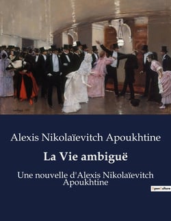 La Vie ambiguë : Une nouvelle d'Alexis Nikolaïevitch Apoukhtine