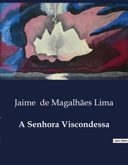 A Senhora Viscondessa : Amor, Sociedade e Desilusão na Lisboa do Século XIX