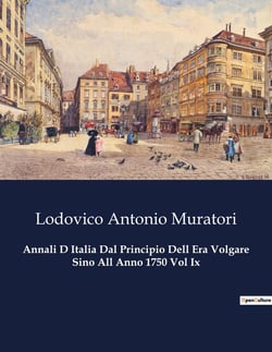 Annali D Italia Dal Principio Dell Era Volgare Sino All Anno 1750 Vol Ix : Un viaggio storico attraverso le trasformazioni d'Italia
