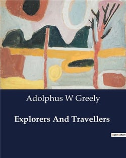 Explorers And Travellers : The Exploration and Founding of the Mississippi Valley and Louisiana