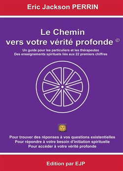 Le chemin vers votre vérité profonde - un guide pour les particuliers et les thérapeuthes - des enseignements spirituels liés aux 22 premiers chiffres