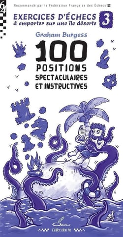 Exercices d'échecs à emporter sur une île déserte Tome 3 : 100 positions spectaculaires et instructives