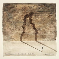 Oeppis-isch-immer - Ruedi Häusermann - Marco Käppeli - Claude Meier
