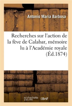 Recherches sur l'action de la feve de calabar,  lu a l'academie royale des sciences de lisbonne