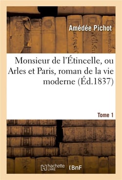 Monsieur de l'etincelle, ou arles et paris, roman de la vie moderne tome 1