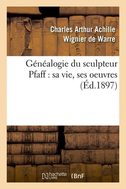 Généalogie du sculpteur Pfaff : sa vie, ses oeuvres (Éd.1897)