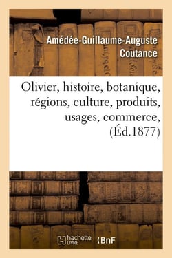 Olivier, histoire, botanique, regions, culture, produits, usages, commerce, (ed.1877)