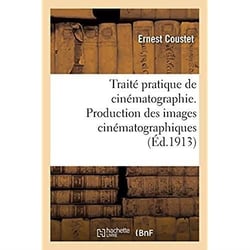 Traité pratique de cinématographie. Production des images cinématographiques