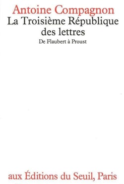 La Troisième République des lettres : De Flaubert à Proust
