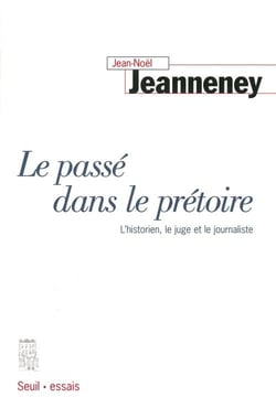 Le passé dans le prétoire - l'historien, le juge et le journaliste