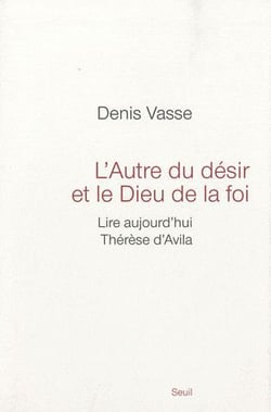 L'autre du désir et le Dieu de la foi - lire aujourd'hui Thérèse d'Avila