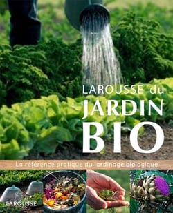 Larousse du jardin bio - la référence pratique du jardinage biologique