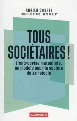 Tous sociétaires ! l'entreprise mutualiste, un modele pour la société du XXIe siècle